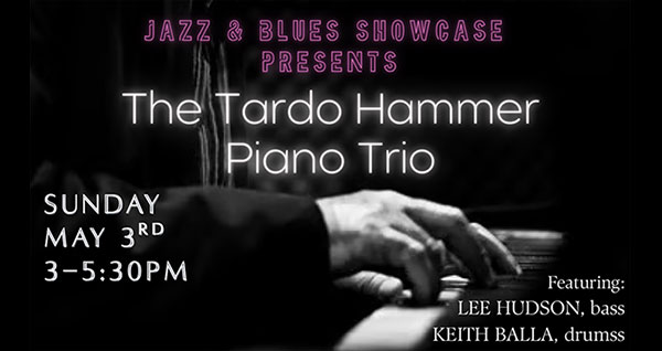 Poster for a Jazz & Blues Showcase: The Tardo Hammer Piano Trio, Sun May 3, 3–5:30 PM, with Lee Hudson on bass and Keith Balla on drums.