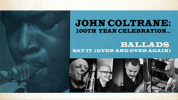 Poster announcing John Coltrane 100th year celebration: Ballads—Say It (Over and Over Again); blue banner with musician portraits at bottom.